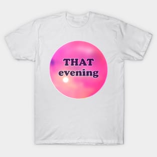 THAT evening T-Shirt
